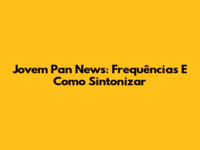 Jovem Pan News: Frequências E Como Sintonizar