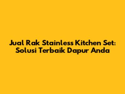 Jual Rak Stainless Kitchen Set: Solusi Terbaik Dapur Anda