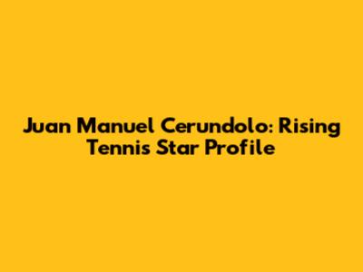 Juan Manuel Cerundolo: Rising Tennis Star Profile