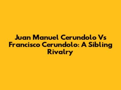 Juan Manuel Cerundolo Vs Francisco Cerundolo: A Sibling Rivalry