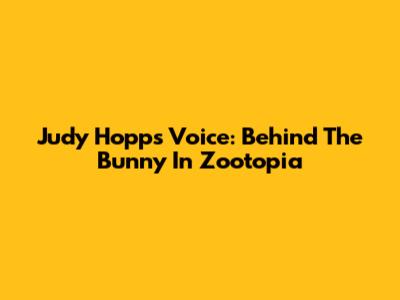 Judy Hopps Voice: Behind The Bunny In Zootopia