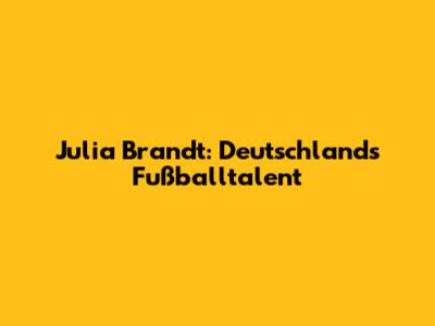 Julia Brandt: Deutschlands Fußballtalent