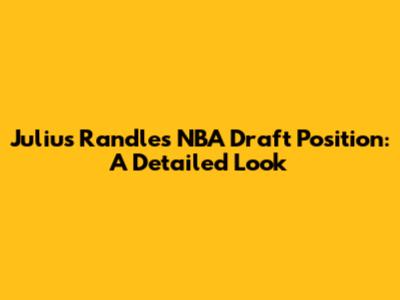 Julius Randle's NBA Draft Position: A Detailed Look