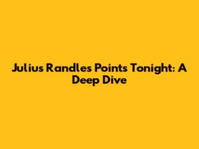 Julius Randle's Points Tonight: A Deep Dive