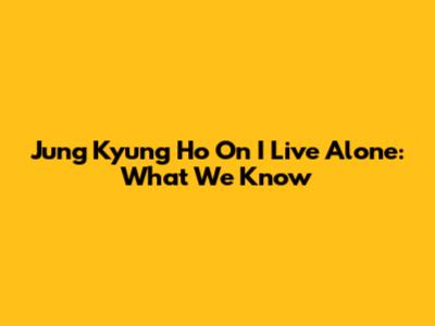 Jung Kyung Ho On "I Live Alone": What We Know