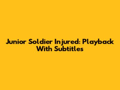 Junior Soldier Injured: Playback With Subtitles