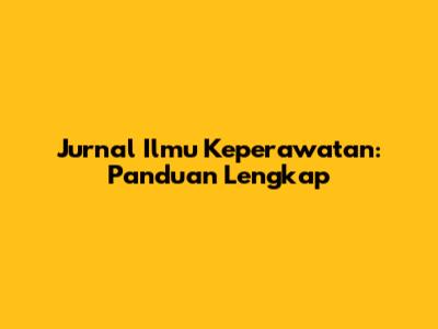 Jurnal Ilmu Keperawatan: Panduan Lengkap