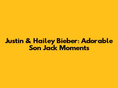 Justin & Hailey Bieber: Adorable Son Jack Moments
