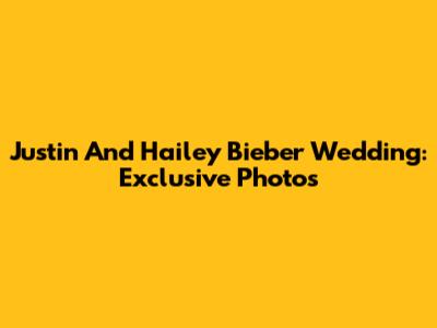 Justin And Hailey Bieber Wedding: Exclusive Photos