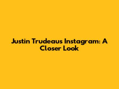 Justin Trudeau's Instagram: A Closer Look