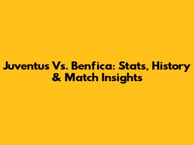 Juventus Vs. Benfica: Stats, History & Match Insights