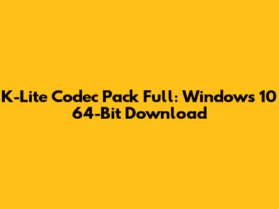 K-Lite Codec Pack Full: Windows 10 64-Bit Download