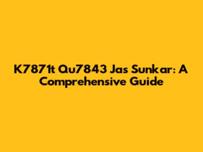 K7871t Qu7843 Jas Sunkar: A Comprehensive Guide