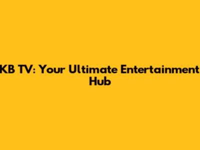 KB TV: Your Ultimate Entertainment Hub