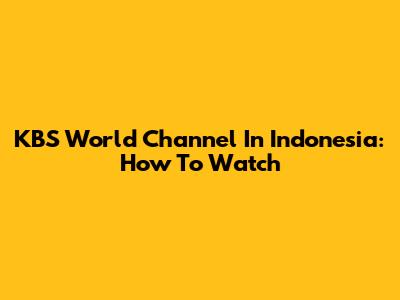 KBS World Channel In Indonesia: How To Watch