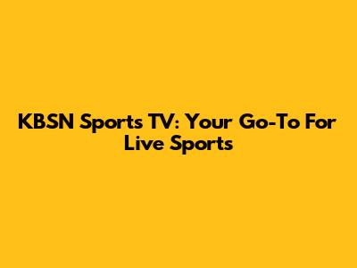 KBSN Sports TV: Your Go-To For Live Sports