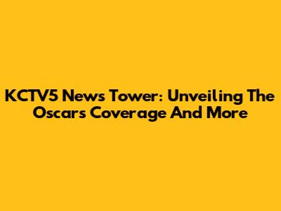 KCTV5 News Tower: Unveiling The Oscars' Coverage And More