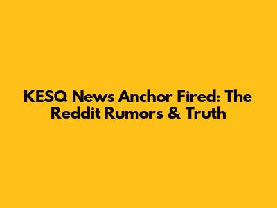 KESQ News Anchor Fired: The Reddit Rumors & Truth