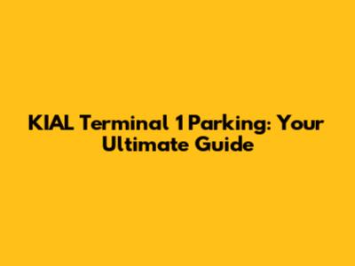 KIAL Terminal 1 Parking: Your Ultimate Guide