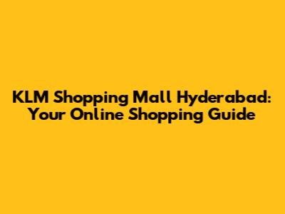 KLM Shopping Mall Hyderabad: Your Online Shopping Guide