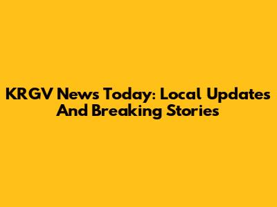 KRGV News Today: Local Updates And Breaking Stories