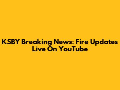 KSBY Breaking News: Fire Updates Live On YouTube