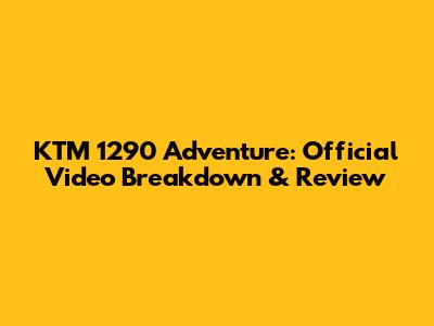 KTM 1290 Adventure: Official Video Breakdown & Review