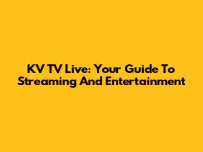 KV TV Live: Your Guide To Streaming And Entertainment