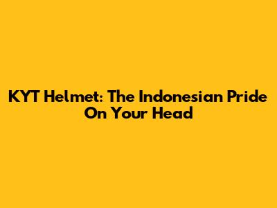 KYT Helmet: The Indonesian Pride On Your Head