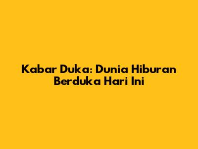 Kabar Duka: Dunia Hiburan Berduka Hari Ini