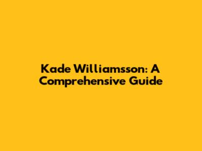Kade Williamsson: A Comprehensive Guide