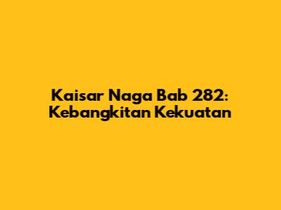 Kaisar Naga Bab 282: Kebangkitan Kekuatan