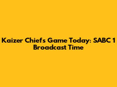 Kaizer Chiefs Game Today: SABC 1 Broadcast Time