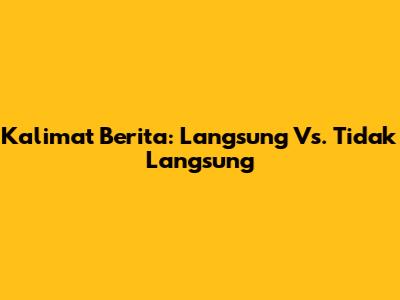 Kalimat Berita: Langsung Vs. Tidak Langsung