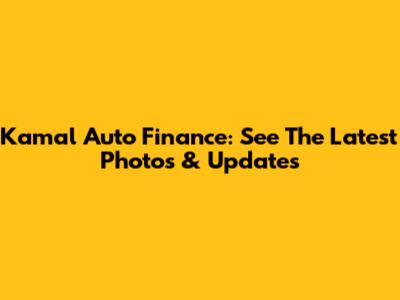 Kamal Auto Finance: See The Latest Photos & Updates
