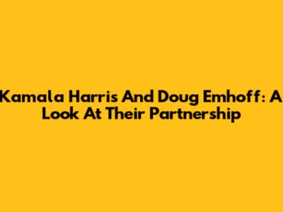 Kamala Harris And Doug Emhoff: A Look At Their Partnership