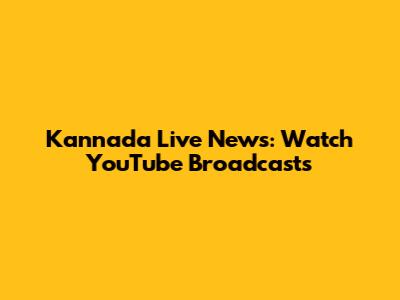 Kannada Live News: Watch YouTube Broadcasts