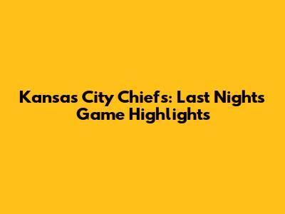 Kansas City Chiefs: Last Night's Game Highlights