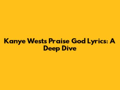 Kanye West's 'Praise God' Lyrics: A Deep Dive