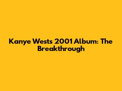 Kanye West's 2001 Album: The Breakthrough