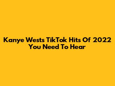 Kanye West's TikTok Hits Of 2022 You Need To Hear