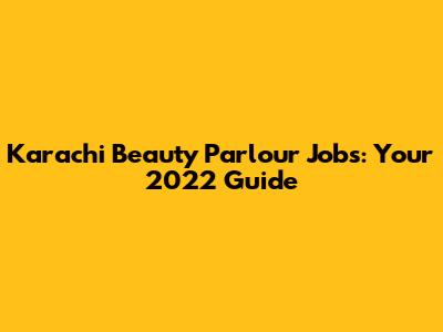 Karachi Beauty Parlour Jobs: Your 2022 Guide