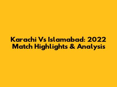 Karachi Vs Islamabad: 2022 Match Highlights & Analysis