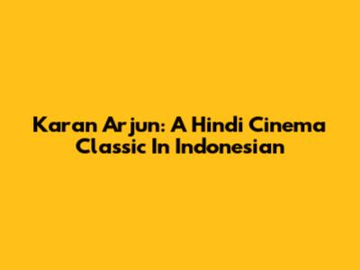 Karan Arjun: A Hindi Cinema Classic In Indonesian