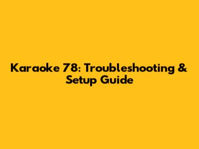 Karaoke 78: Troubleshooting & Setup Guide