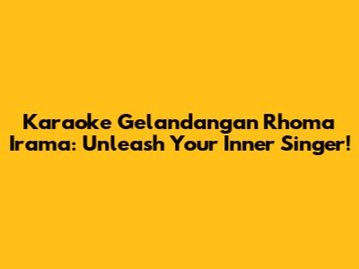 Karaoke Gelandangan Rhoma Irama: Unleash Your Inner Singer!