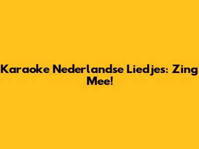 Karaoke Nederlandse Liedjes: Zing Mee!
