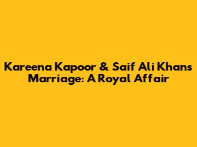 Kareena Kapoor & Saif Ali Khan's Marriage: A Royal Affair
