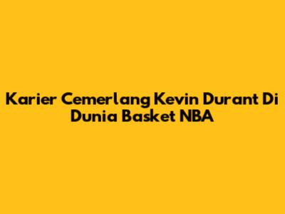 Karier Cemerlang Kevin Durant Di Dunia Basket NBA