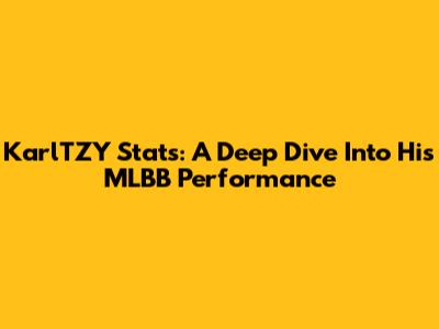 KarlTZY Stats: A Deep Dive Into His MLBB Performance